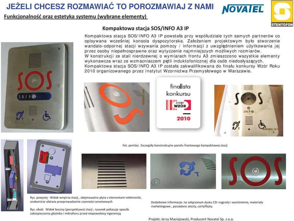 Za o eniem projektowym by o stworzenie wandalo-odpornej stacji wzywania pomocy / informacji z uwzgl dnieniem u ytkowania jej przez osoby niepe nosprawne oraz wytyczenie najmniejszych mo liwych