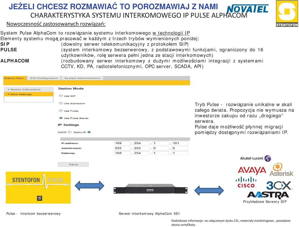 rol serwera pe ni jedna ze stacji interkomowych) ALPHACOM (rozbudowany serwer interkomowy z du ymi mo liwo ciami integracji z systemami CCTV, KD, PA, radiotelefonicznymi, OPC server, SCADA, API) Tryb