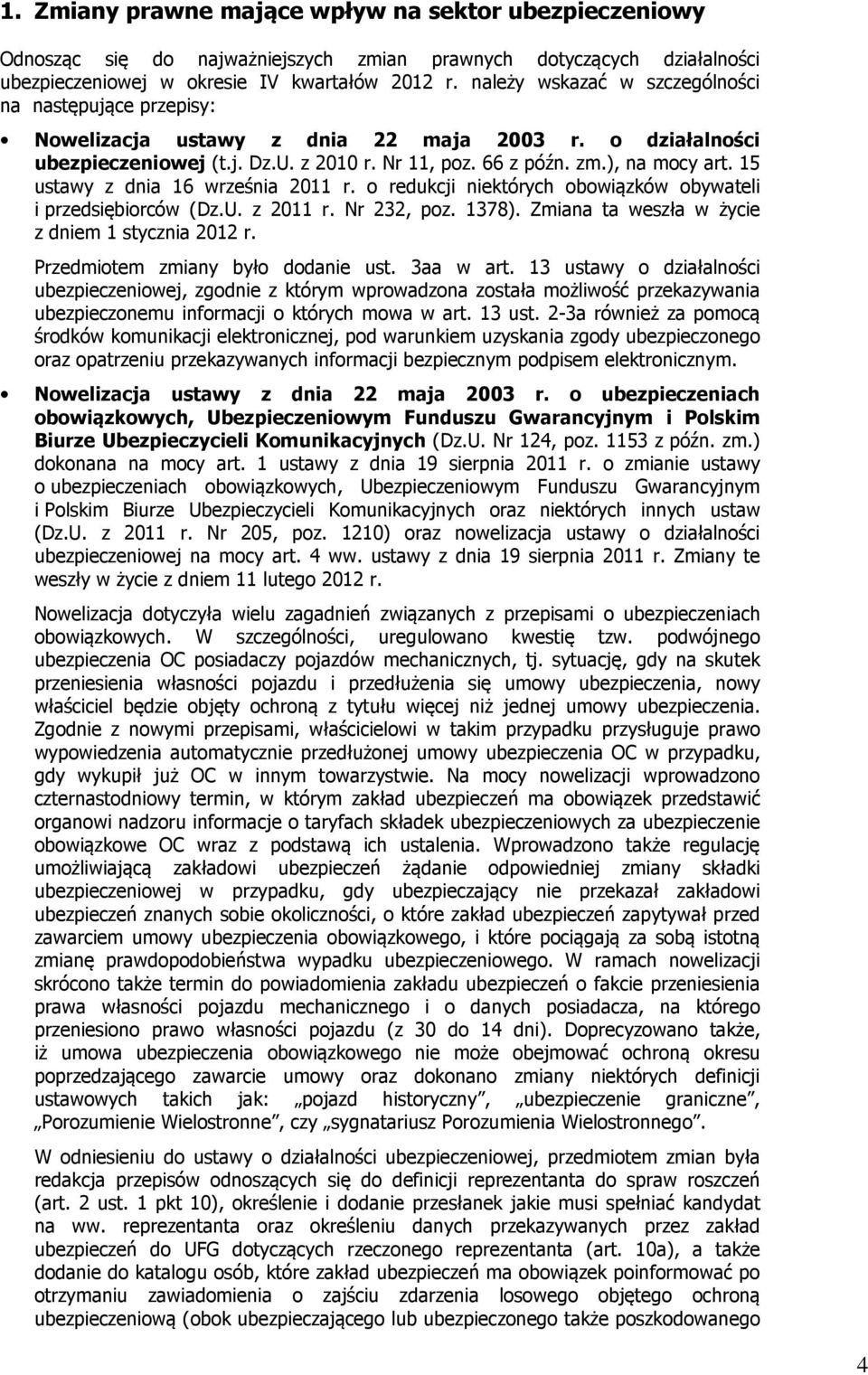 15 ustawy z dnia 16 września 2011 r. o redukcji niektórych obowiązków obywateli i przedsiębiorców (Dz.U. z 2011 r. Nr 232, poz. 1378). Zmiana ta weszła w życie z dniem 1 stycznia 2012 r.