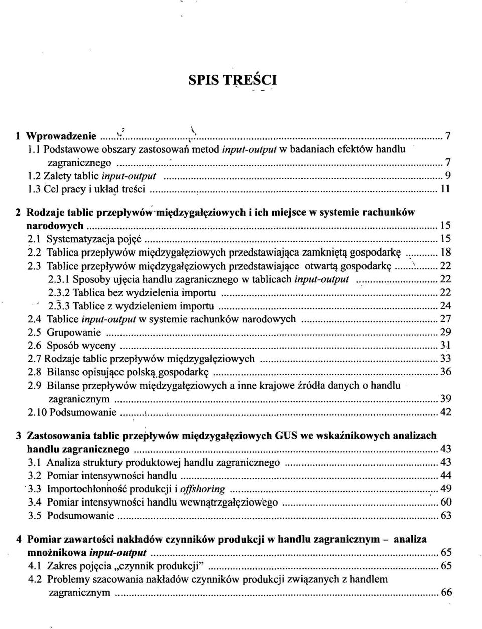 2 Tablica przepływów międzygałęziowych przedstawiająca zamkniętą gospodarkę 18 2.3 Tablice przepływów międzygałęziowych przedstawiające otwartą gospodarkę 1 22 2.3.1 Sposoby ujęcia handlu zagranicznego w tablicach input-output 22 2.