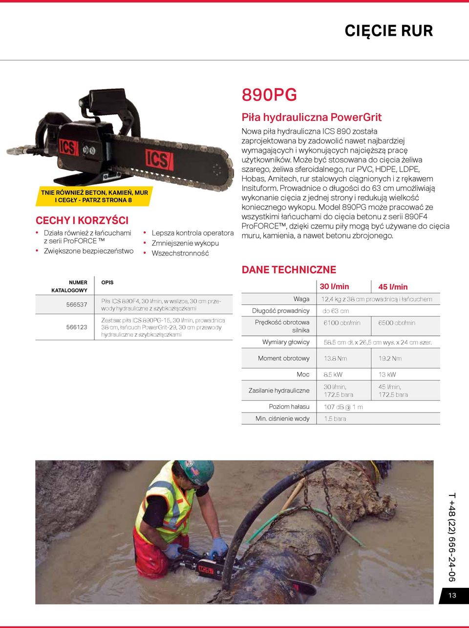 użytkowników. Może być stosowana do cięcia żeliwa szarego, żeliwa sferoidalnego, rur PVC, HDPE, LDPE, Hobas, Amitech, rur stalowych ciągnionych i z rękawem Insituform.