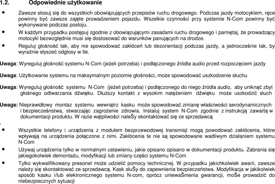 W każdym przypadku postępuj zgodnie z obowiązującymi zasadami ruchu drogowego i pamiętaj, że prowadzący motocykl bezwzględnie musi się dostosować do warunków panujących na drodze.