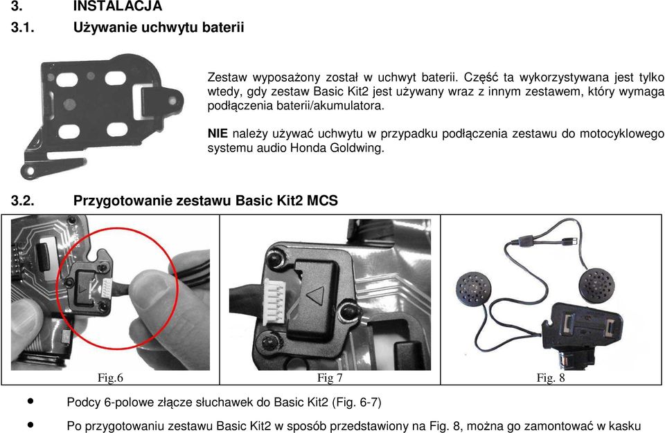 baterii/akumulatora. NIE należy używać uchwytu w przypadku podłączenia zestawu do motocyklowego systemu audio Honda Goldwing. 3.2.