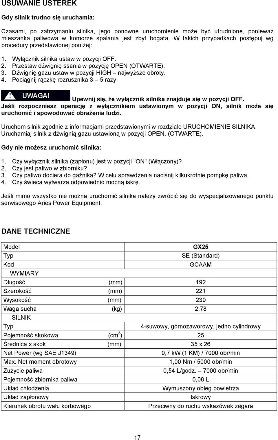 Dźwignię gazu ustaw w pozycji HIGH najwyższe obroty. 4. Pociągnij rączkę rozrusznika 3 5 razy. Upewnij się, że wyłącznik silnika znajduje się w pozycji OFF.