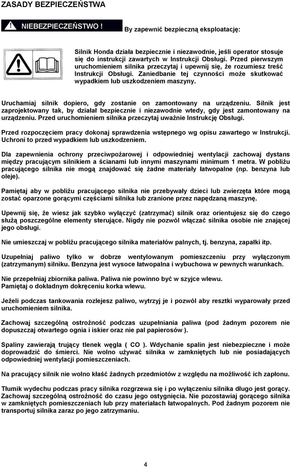 Uruchamiaj silnik dopiero, gdy zostanie on zamontowany na urządzeniu. Silnik jest zaprojektowany tak, by działał bezpiecznie i niezawodnie wtedy, gdy jest zamontowany na urządzeniu.