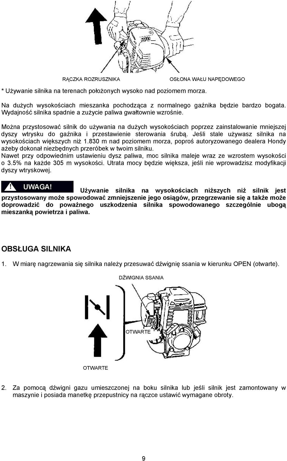 Można przystosować silnik do używania na dużych wysokościach poprzez zainstalowanie mniejszej dyszy wtrysku do gaźnika i przestawienie sterowania śrubą.