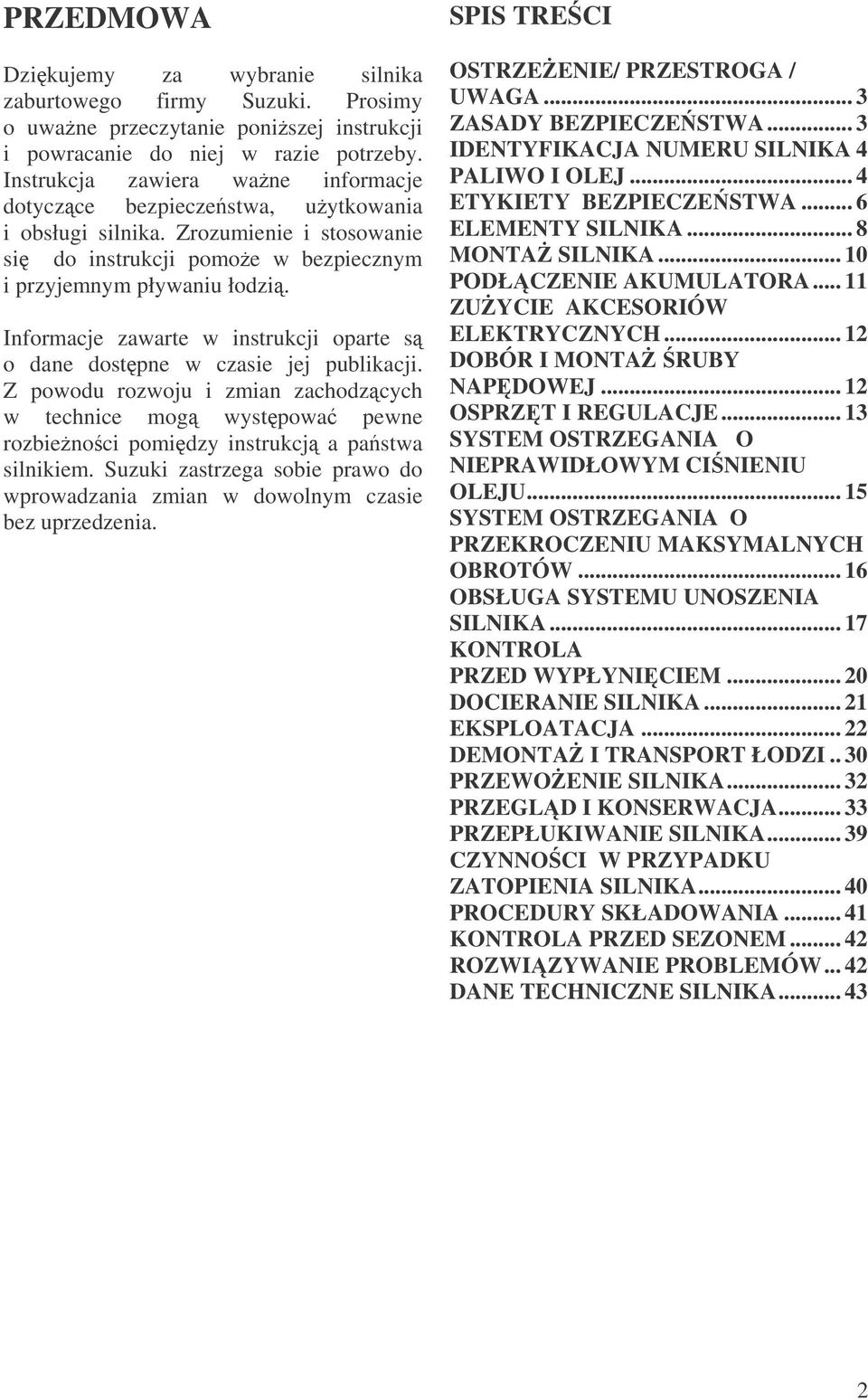 Informacje zawarte w instrukcji oparte s o dane dostpne w czasie jej publikacji. Z powodu rozwoju i zmian zachodzcych w technice mog wystpowa pewne rozbienoci pomidzy instrukcj a pastwa silnikiem.