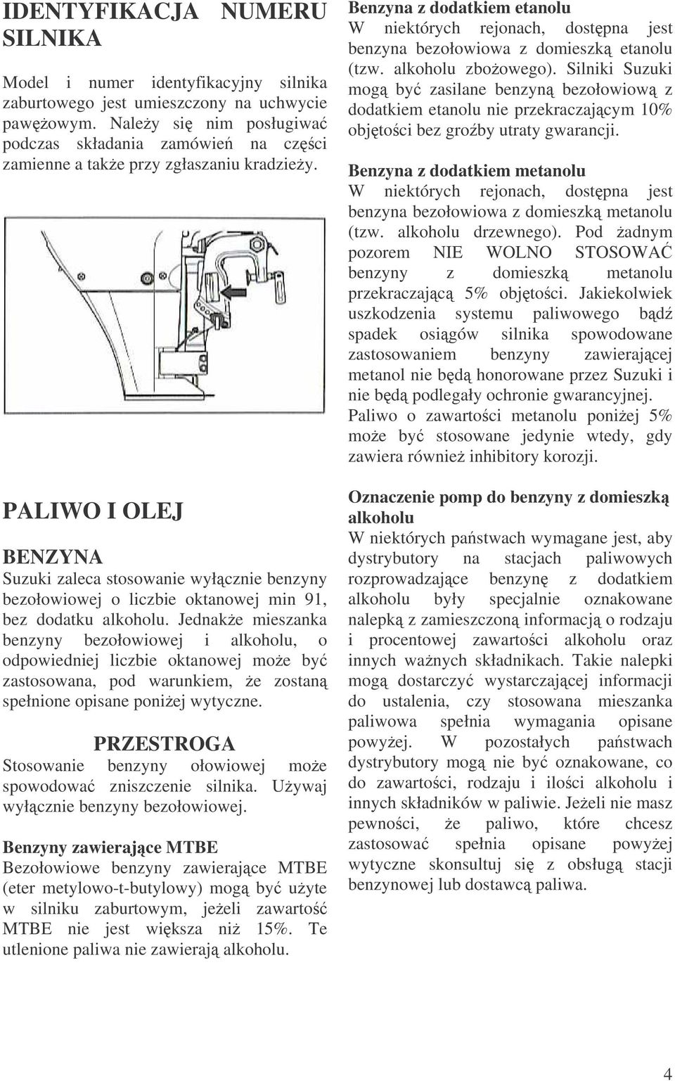PALIWO I OLEJ BENZYNA Suzuki zaleca stosowanie wyłcznie benzyny bezołowiowej o liczbie oktanowej min 91, bez dodatku alkoholu.