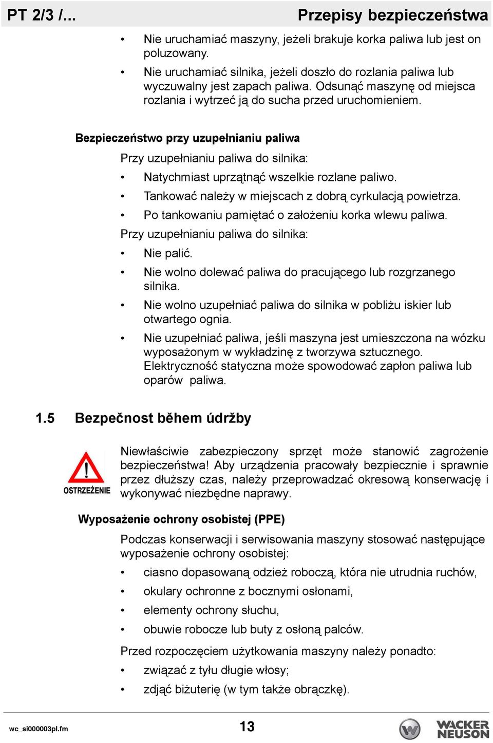 Bezpieczeństwo przy uzupełnianiu paliwa Przy uzupełnianiu paliwa do silnika: Natychmiast uprzątnąć wszelkie rozlane paliwo. Tankować należy w miejscach z dobrą cyrkulacją powietrza.