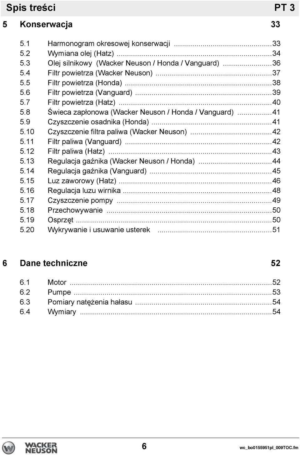 ..41 5.9 Czyszczenie osadnika (Honda)...41 5.10 Czyszczenie filtra paliwa (Wacker Neuson)...42 5.11 Filtr paliwa (Vanguard)...42 5.12 Filtr paliwa (Hatz)...43 5.