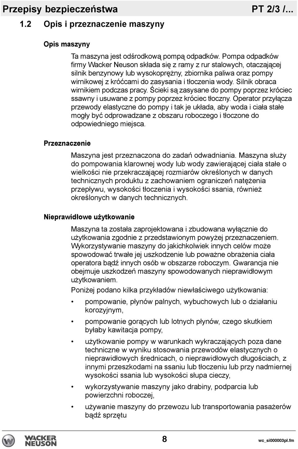 Silnik obraca wirnikiem podczas pracy. Ścieki są zasysane do pompy poprzez króciec ssawny i usuwane z pompy poprzez króciec tłoczny.