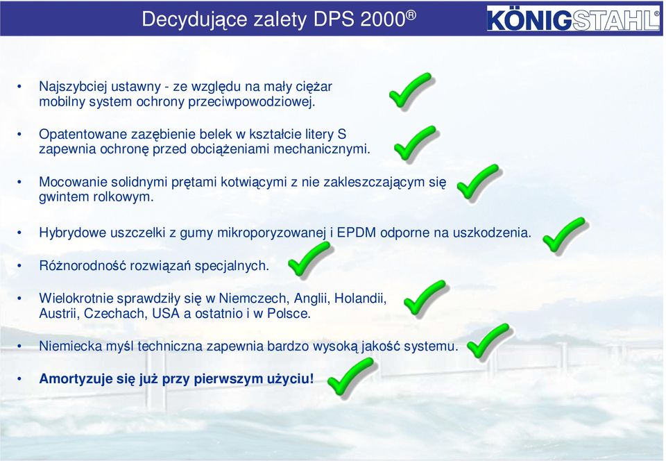 Mocowanie solidnymi prętami kotwiącymi z nie zakleszczającym się gwintem rolkowym. Hybrydowe uszczelki z gumy mikroporyzowanej i EPDM odporne na uszkodzenia.