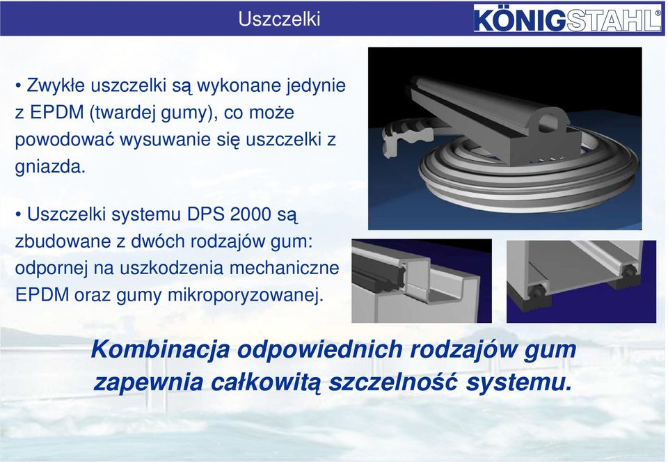Uszczelki systemu DPS 2000 są zbudowane z dwóch rodzajów gum: odpornej na