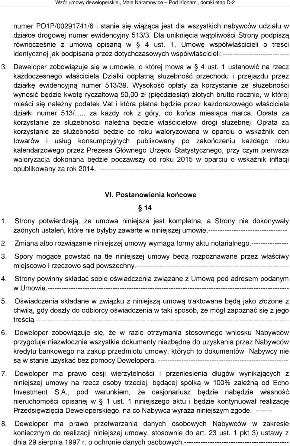 1, Umowę współwłaścicieli o treści identycznej jak podpisana przez dotychczasowych współwłaścicieli; ---------------------------- 3. Deweloper zobowiązuje się w umowie, o której mowa w 4 ust.
