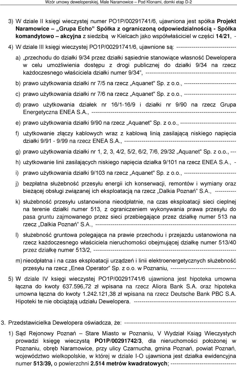 własność Dewelopera w celu umożliwienia dostępu z drogi publicznej do działki 9/34 na rzecz każdoczesnego właściciela działki numer 9/34, ----------------------------------------------- b) prawo