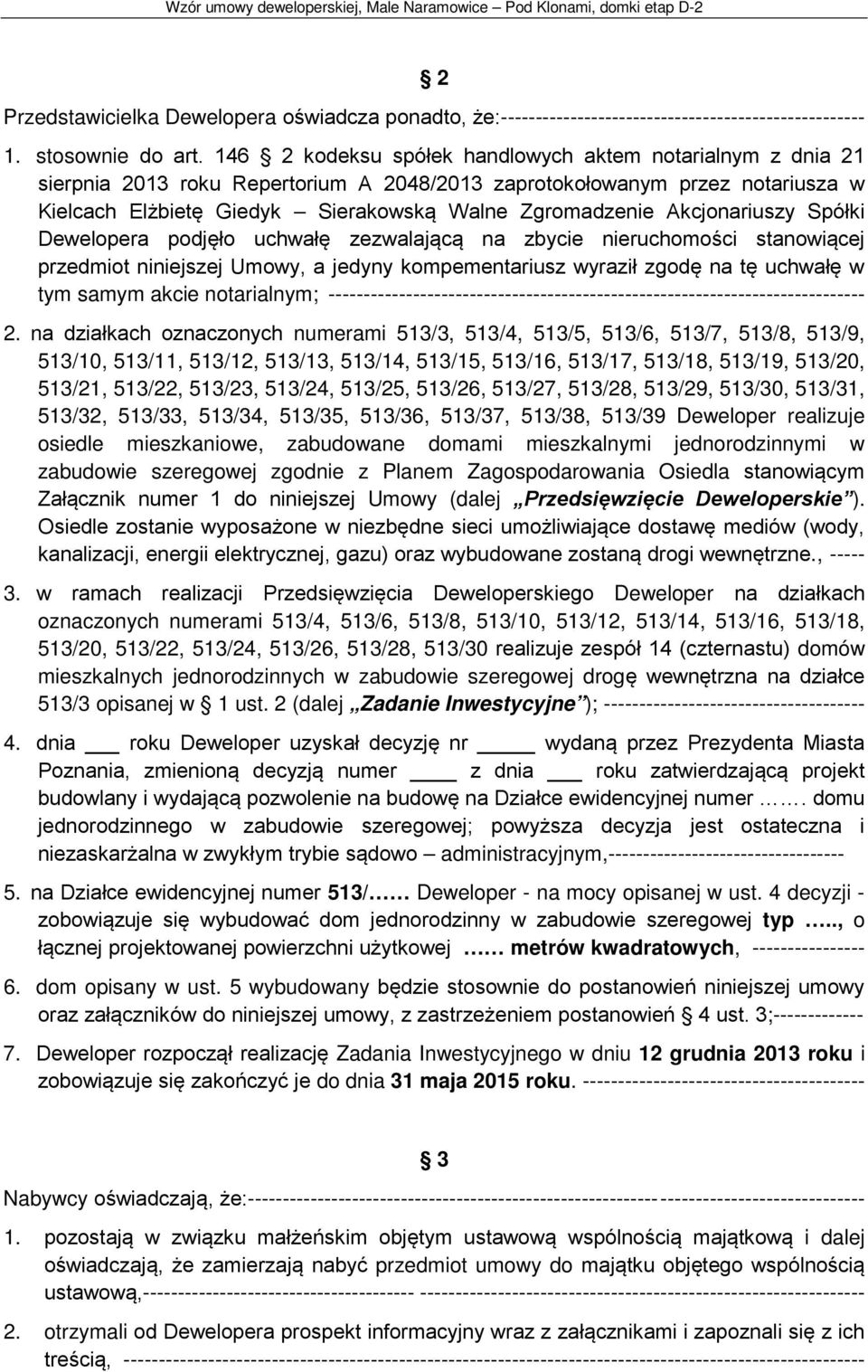 Akcjonariuszy Spółki Dewelopera podjęło uchwałę zezwalającą na zbycie nieruchomości stanowiącej przedmiot niniejszej Umowy, a jedyny kompementariusz wyraził zgodę na tę uchwałę w tym samym akcie