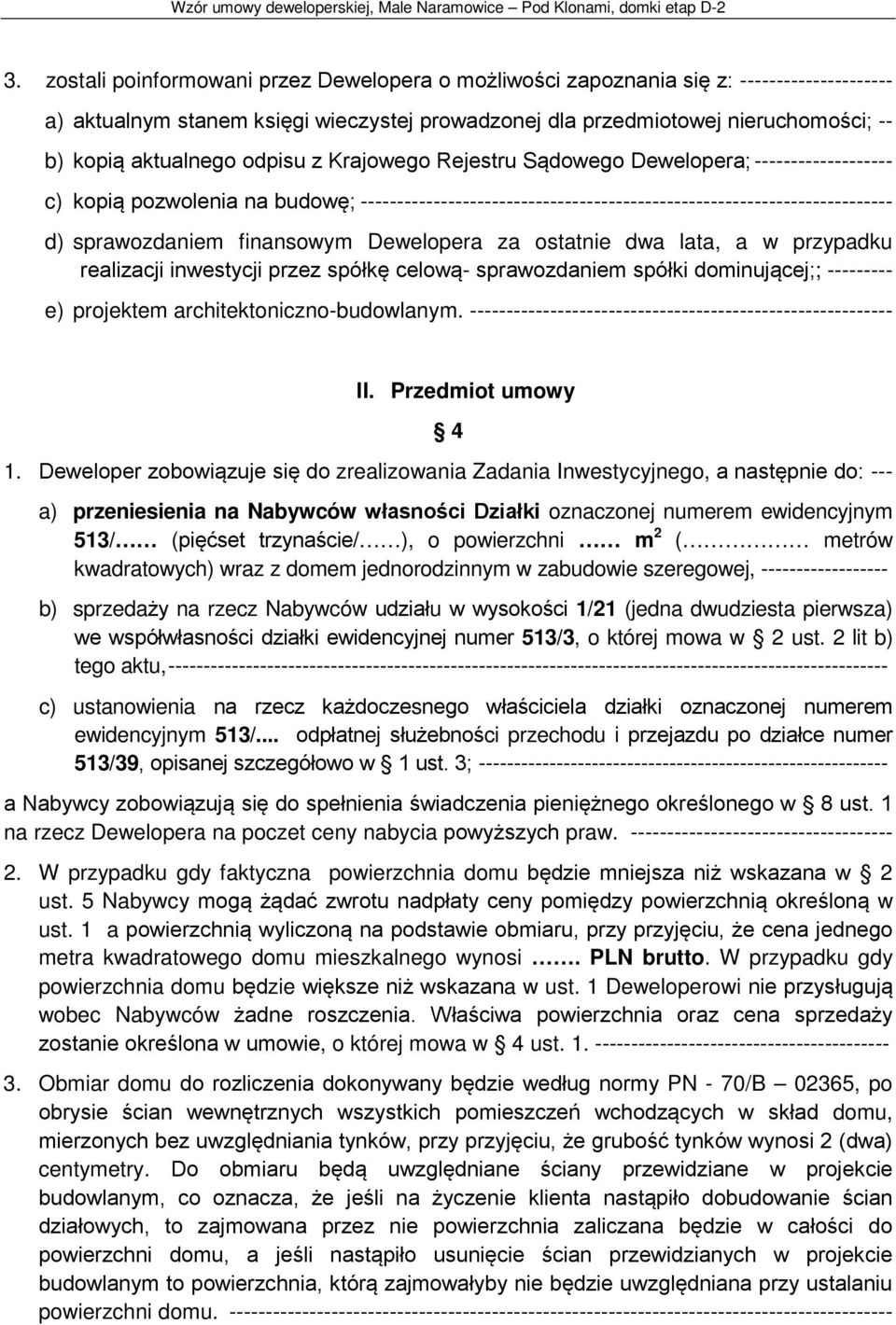sprawozdaniem finansowym Dewelopera za ostatnie dwa lata, a w przypadku realizacji inwestycji przez spółkę celową- sprawozdaniem spółki dominującej;; --------- e) projektem