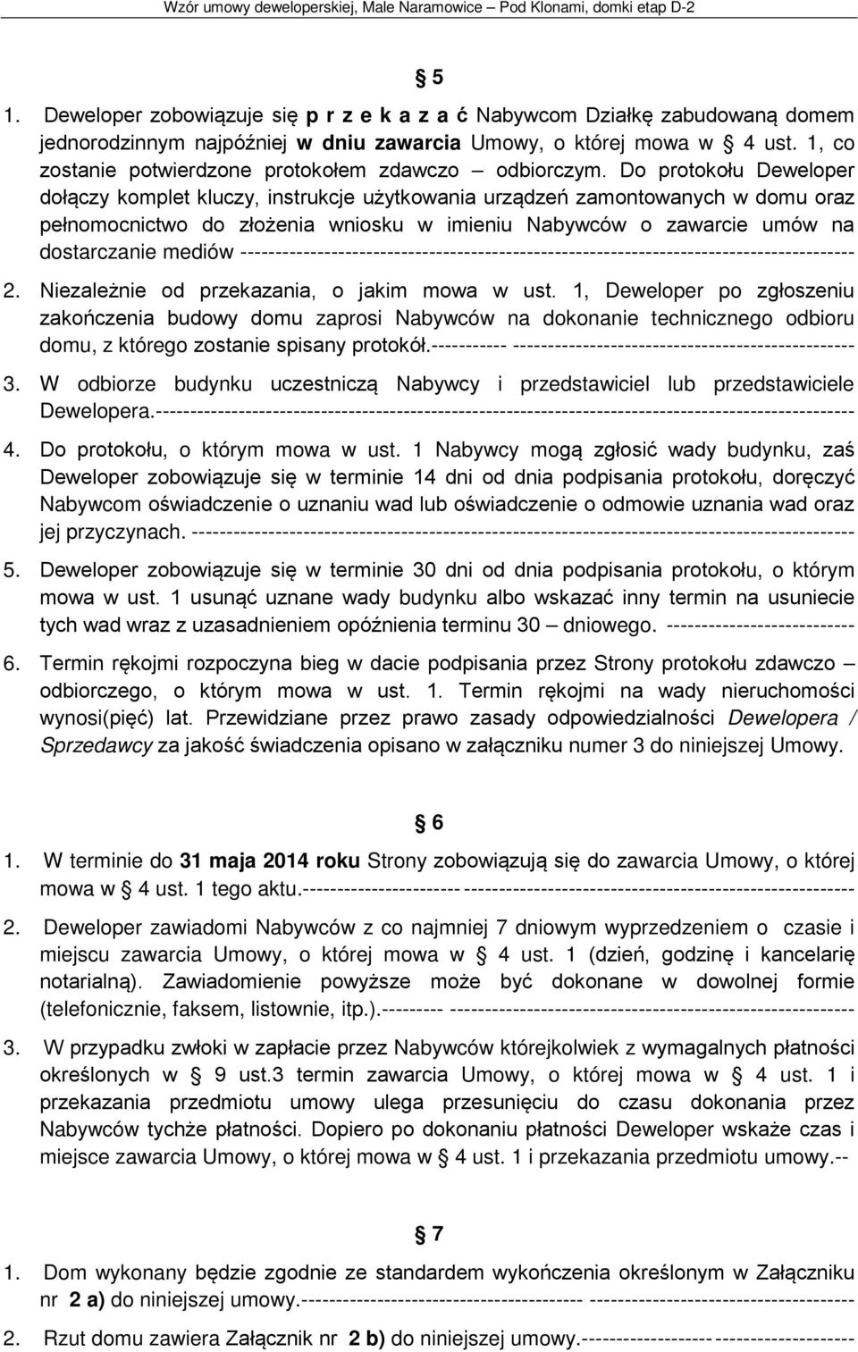 Do protokołu Deweloper dołączy komplet kluczy, instrukcje użytkowania urządzeń zamontowanych w domu oraz pełnomocnictwo do złożenia wniosku w imieniu Nabywców o zawarcie umów na dostarczanie mediów