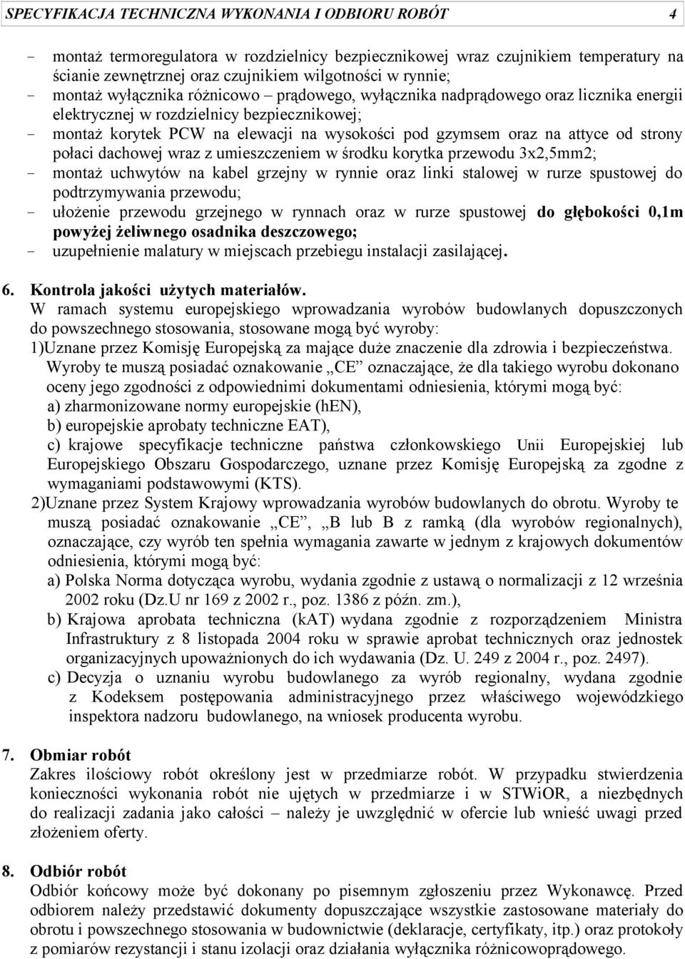 attyce od strony połaci dachowej wraz z umieszczeniem w środku korytka przewodu 3x2,5mm2; montaż uchwytów na kabel grzejny w rynnie oraz linki stalowej w rurze spustowej do podtrzymywania przewodu;