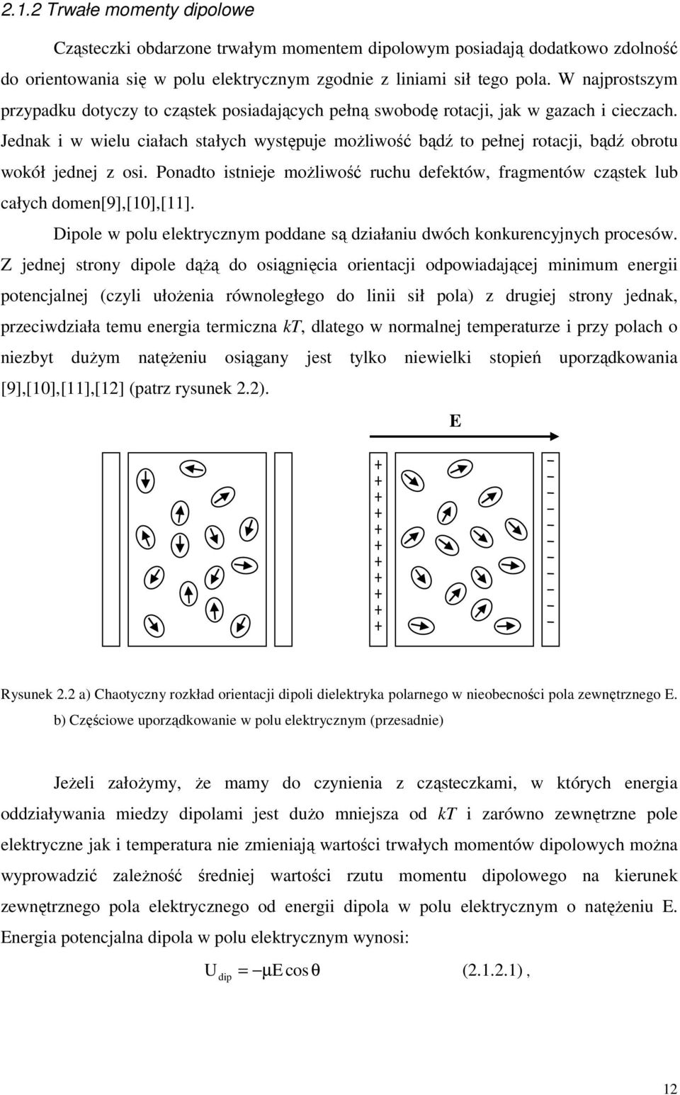 Jednak i w wielu ciałach stałych występuje możliwość bądź to pełnej rotacji, bądź obrotu wokół jednej z osi.