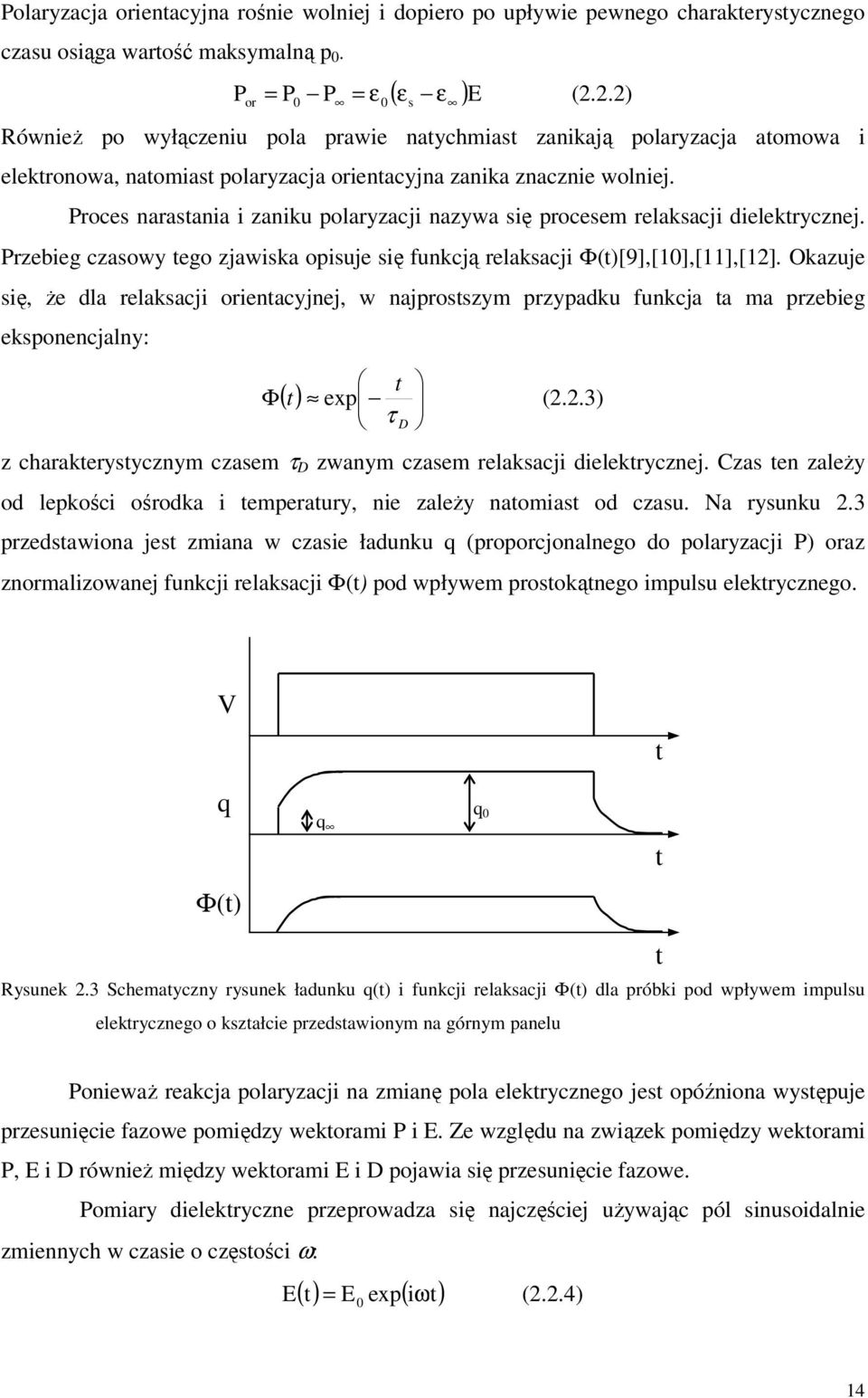 Proces narastania i zaniku polaryzacji nazywa się procesem relaksacji dielektrycznej. Przebieg czasowy tego zjawiska opisuje się funkcją relaksacji Φ(t)[9],[10],[11],[12].