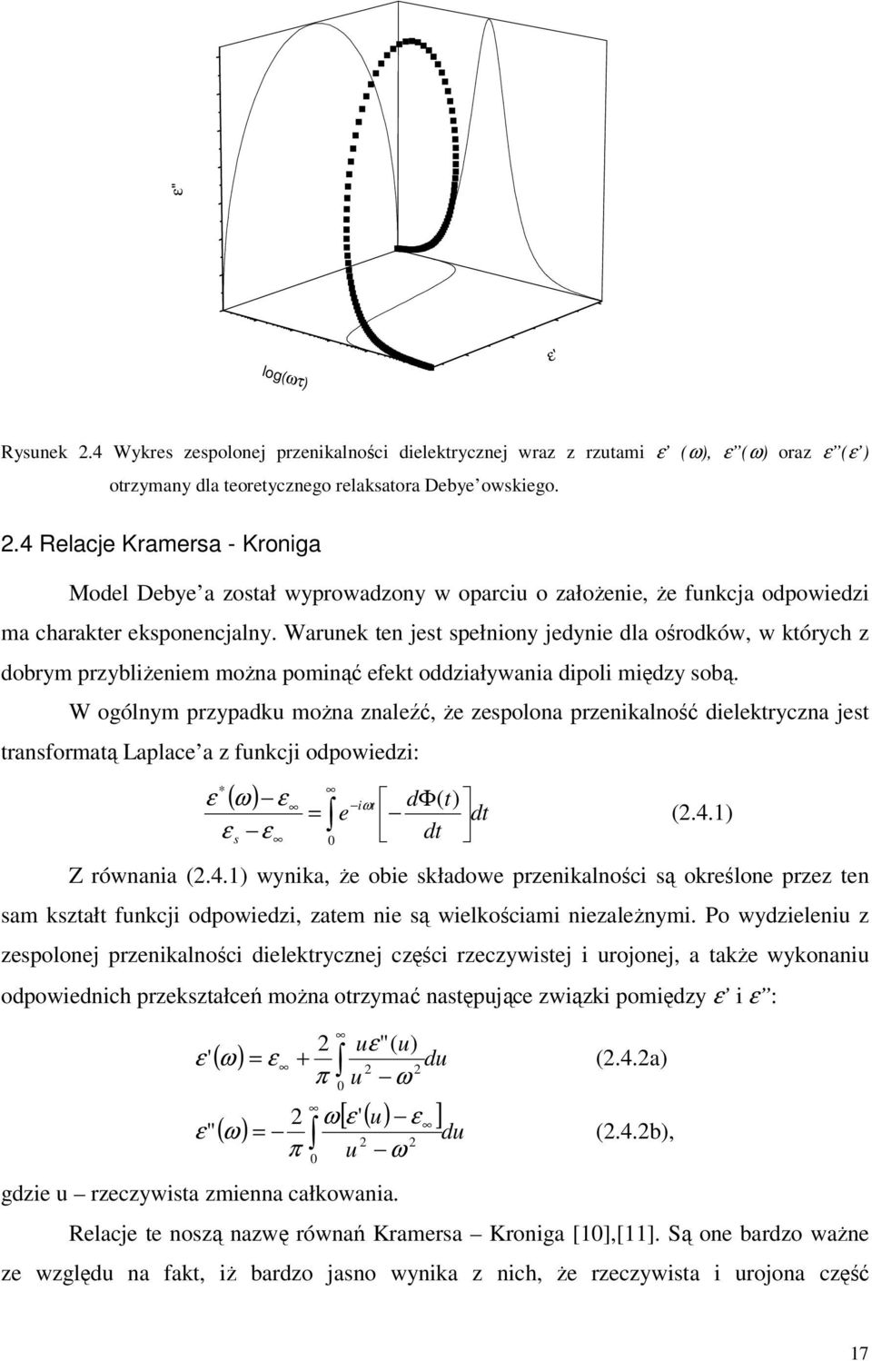 W ogólnym przypadku można znaleźć, że zespolona przenikalność dielektryczna jest transformatą Laplace a z funkcji odpowiedzi: ( ω) * ε ε ε ε s = 0 e iωt dφ( t) dt dt (2.4.