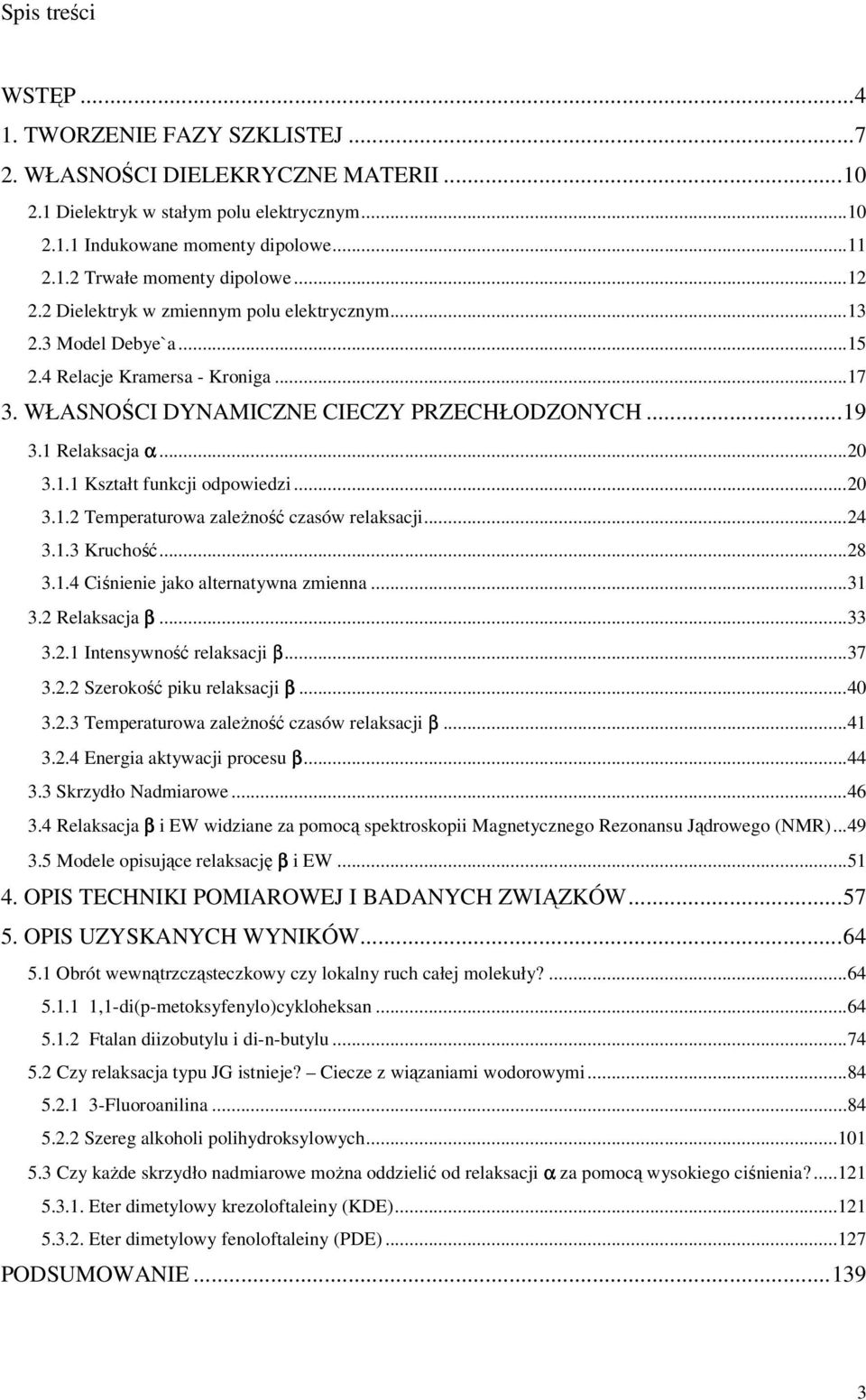 ..20 3.1.2 Temperaturowa zależność czasów relaksacji...24 3.1.3 Kruchość...28 3.1.4 Ciśnienie jako alternatywna zmienna...31 3.2 Relaksacja β...33 3.2.1 Intensywność relaksacji β...37 3.2.2 Szerokość piku relaksacji β.