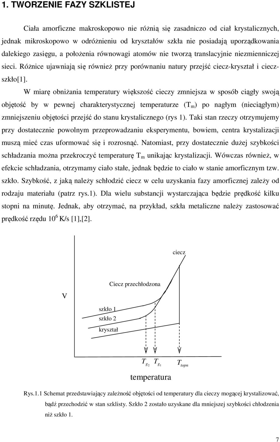 W miarę obniżania temperatury większość cieczy zmniejsza w sposób ciągły swoją objętość by w pewnej charakterystycznej temperaturze (T m ) po nagłym (nieciągłym) zmniejszeniu objętości przejść do
