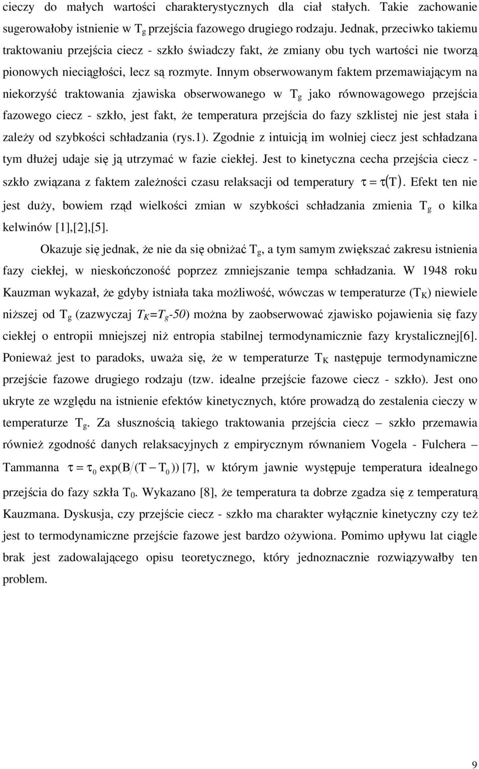Innym obserwowanym faktem przemawiającym na niekorzyść traktowania zjawiska obserwowanego w T g jako równowagowego przejścia fazowego ciecz - szkło, jest fakt, że temperatura przejścia do fazy