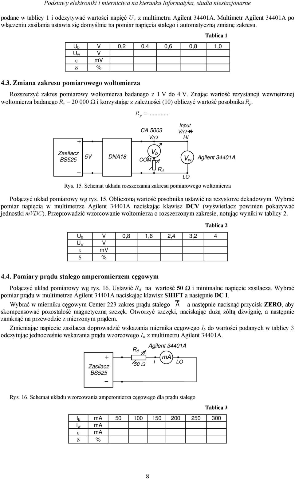 Znając wartość rezystancji wewnętrznej woltomierza badanego R v = 20 000 Ω i korzystając z zależności (10) obliczyć wartość posobnika R p. R p =.