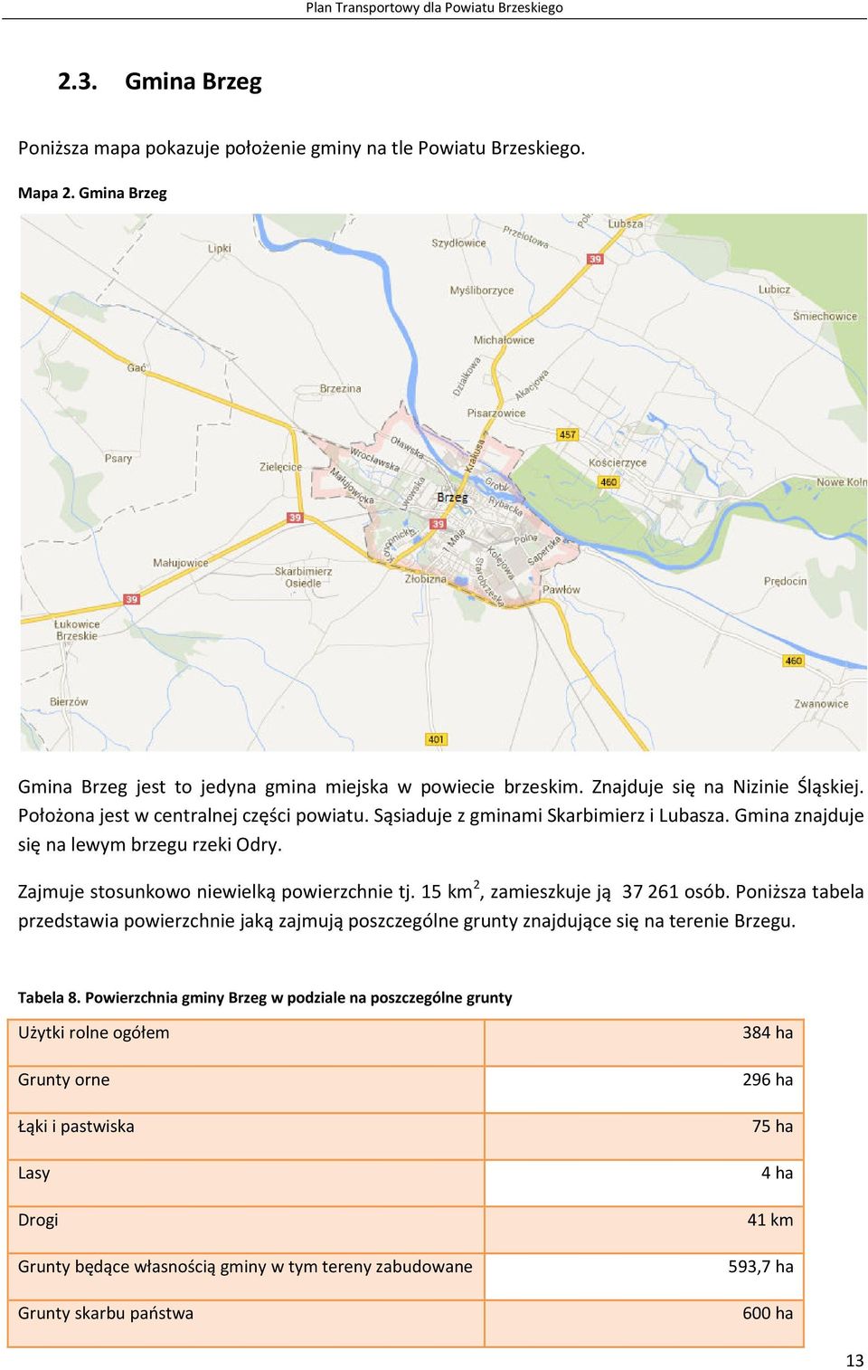 Zajmuje stosunkowo niewielką powierzchnie tj. 15 km 2, zamieszkuje ją 37 261 osób. Poniższa tabela przedstawia powierzchnie jaką zajmują poszczególne grunty znajdujące się na terenie Brzegu.