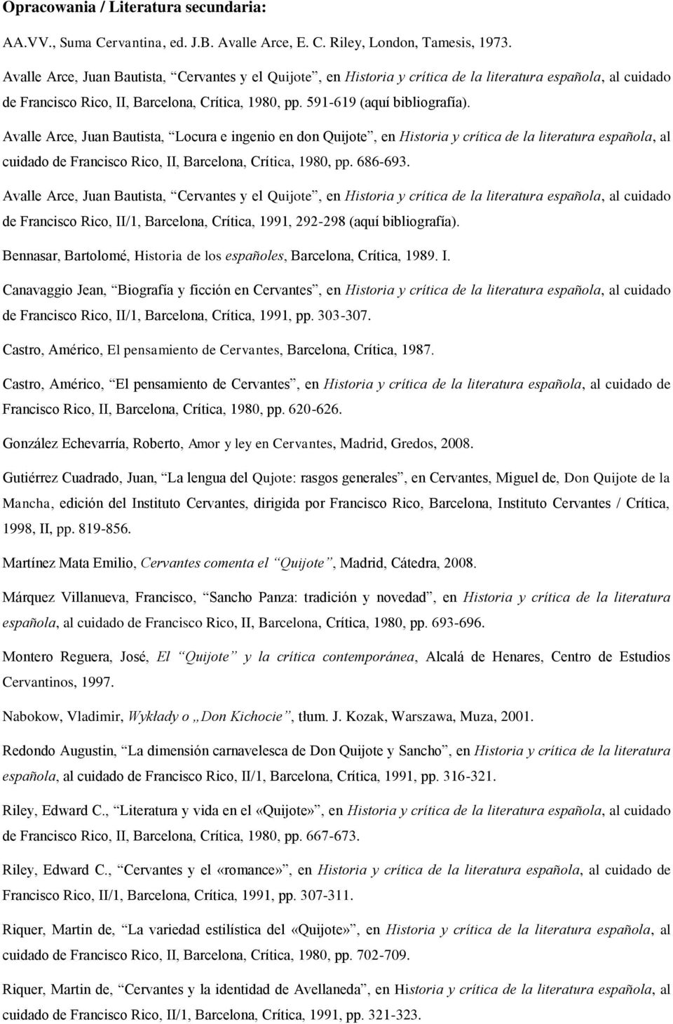Avalle Arce, Juan Bautista, Locura e ingenio en don Quijote, en Historia y crítica de la literatura española, al cuidado de Francisco Rico, II, Barcelona, Crítica, 1980, pp. 686-693.