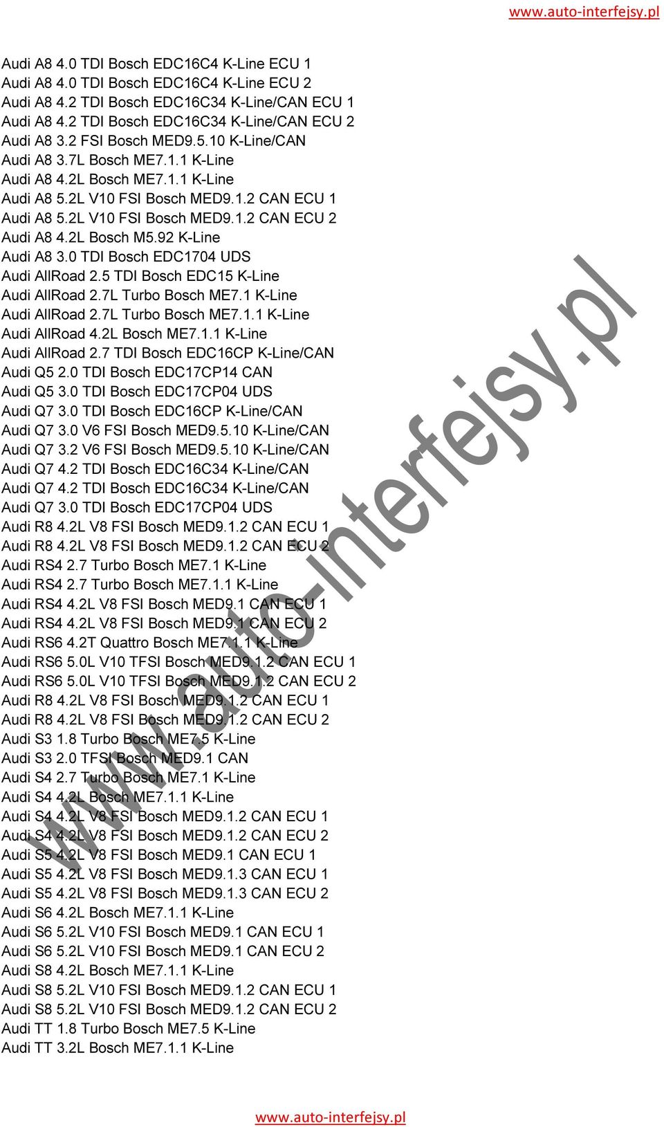 2L Bosch M5.92 K-Line Audi A8 3.0 TDI Bosch EDC1704 UDS Audi AllRoad 2.5 TDI Bosch EDC15 K-Line Audi AllRoad 2.7L Turbo Bosch ME7.1 K-Line Audi AllRoad 2.7L Turbo Bosch ME7.1.1 K-Line Audi AllRoad 4.