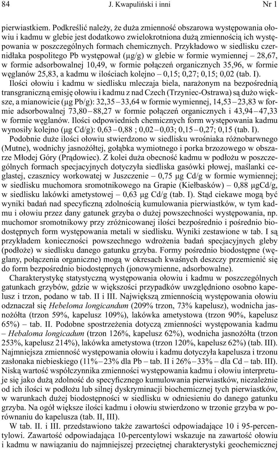 Przykładowo w siedlisku czernidłaka pospolitego Pb występował (μg/g) w glebie w formie wymiennej 28,67, w formie adsorbowalnej 10,49, w formie połączeń organicznych 35,96, w formie węglanów 25,83, a