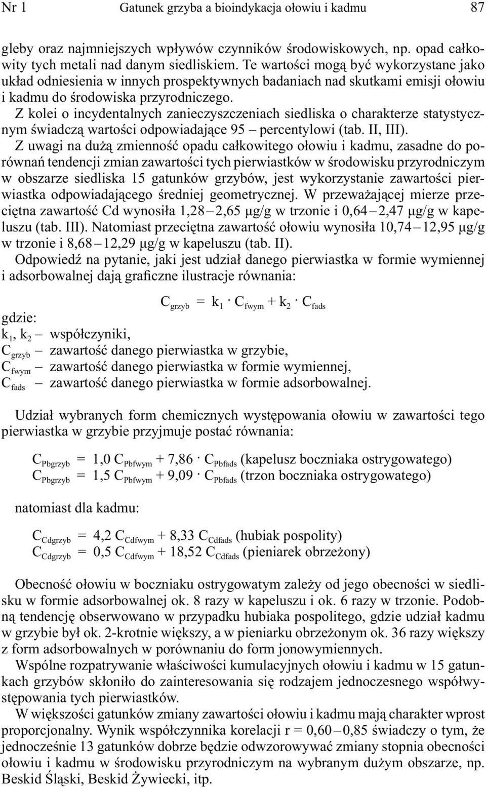 Z kolei o incydentalnych zanieczyszczeniach siedliska o charakterze statystycznym świadczą wartości odpowiadające 95 percentylowi (tab. II, III).