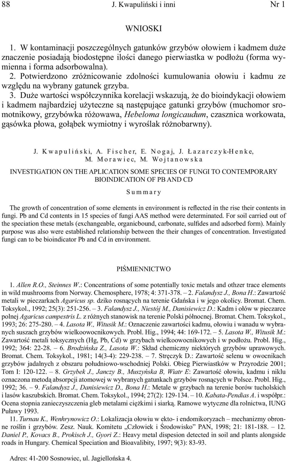 Potwierdzono zróżnicowanie zdolności kumulowania ołowiu i kadmu ze względu na wybrany gatunek grzyba. 3.