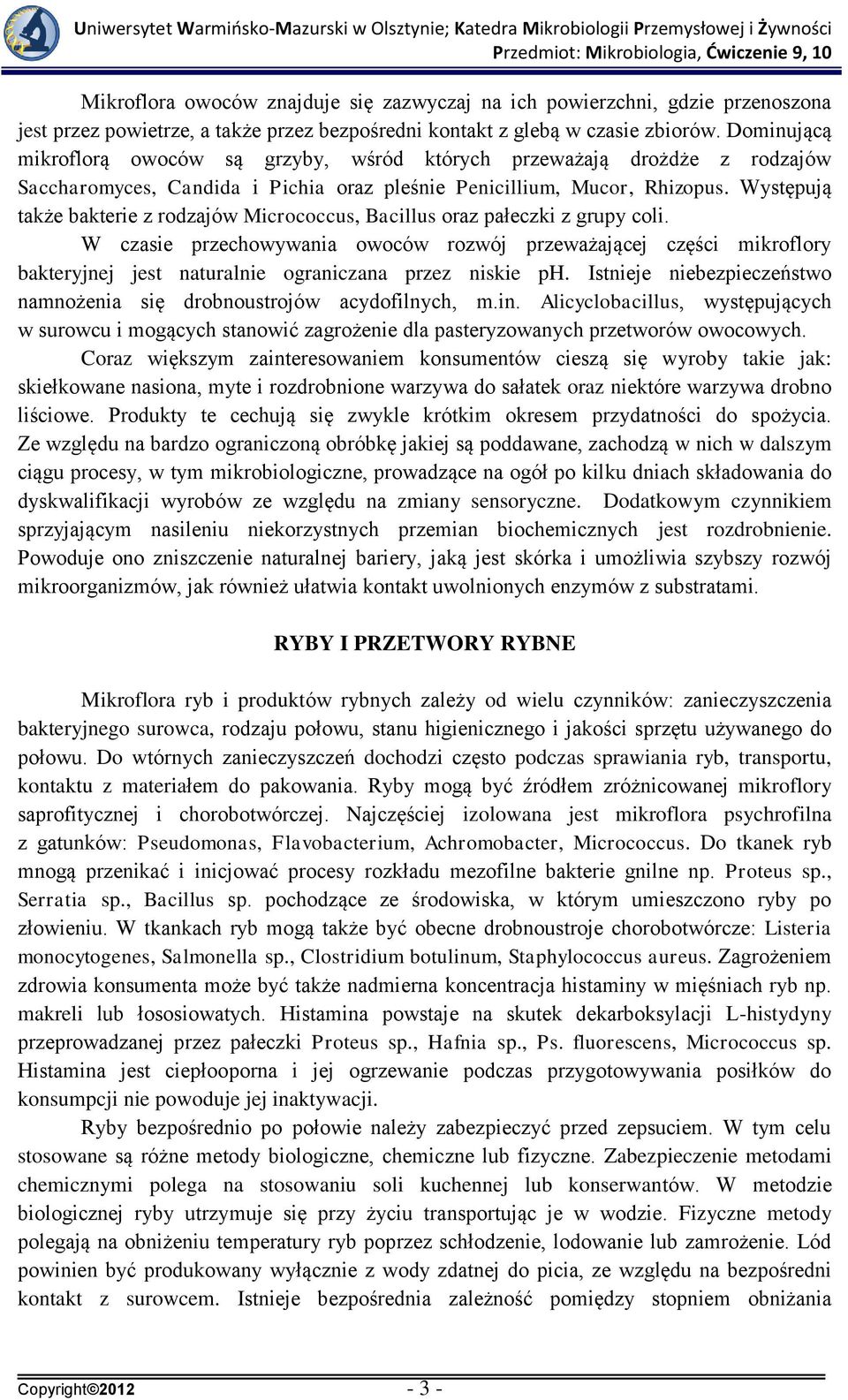 Występują także bakterie z rodzajów Micrococcus, Bacillus oraz pałeczki z grupy coli.