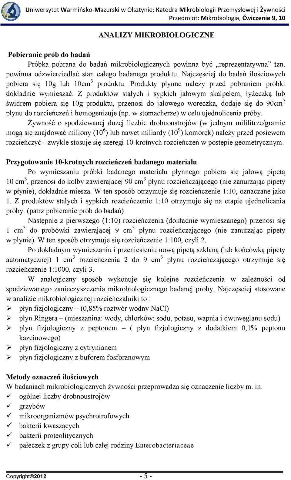 Z produktów stałych i sypkich jałowym skalpelem, łyżeczką lub świdrem pobiera się 10g produktu, przenosi do jałowego woreczka, dodaje się do 90cm 3 płynu do rozcieńczeń i homogenizuje (np.