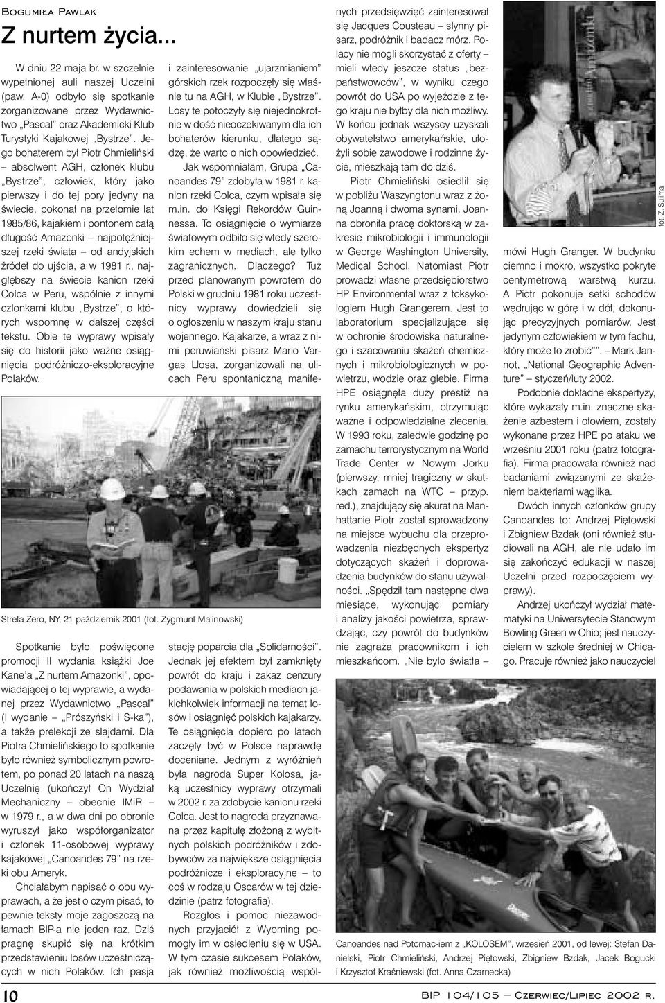 Jego bohaterem by³ Piotr Chmieliñski absolwent AGH, cz³onek klubu Bystrze, cz³owiek, który jako pierwszy i do tej pory jedyny na œwiecie, pokona³ na prze³omie lat 1985/86, kajakiem i pontonem ca³¹