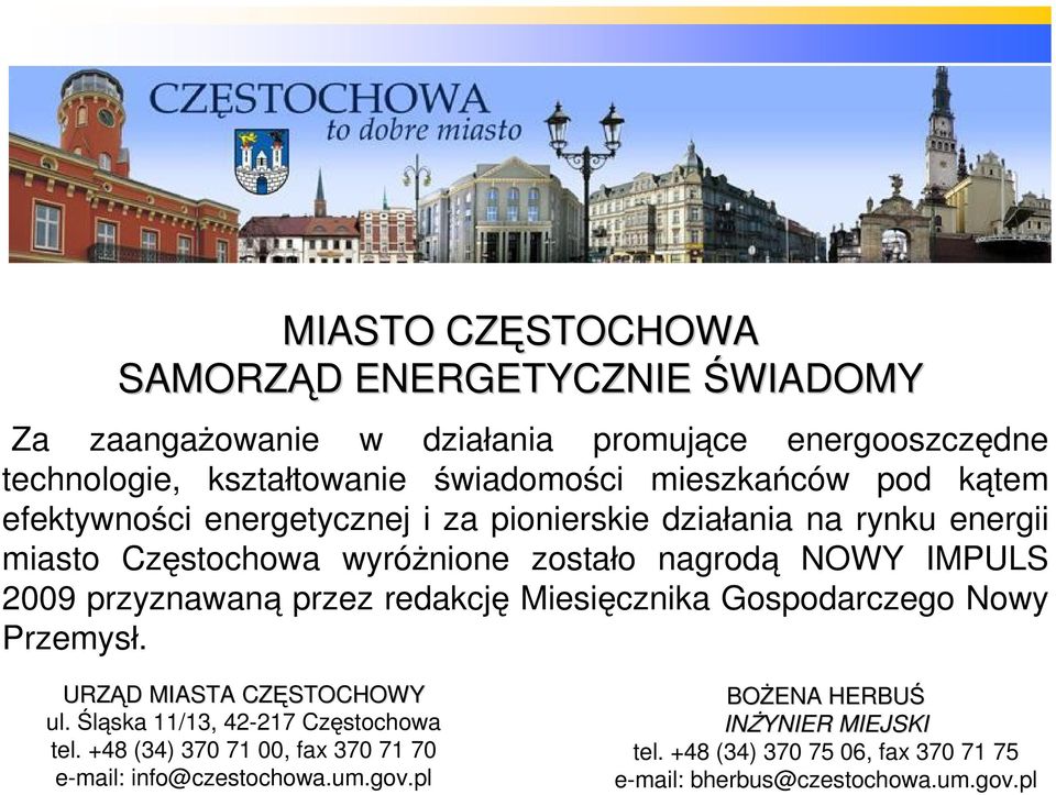 2009 przyznawaną przez redakcję Miesięcznika Gospodarczego Nowy Przemysł. URZĄD D MIASTA CZĘSTOCHOWY ul. Śląska 11/13, 42-217 Częstochowa tel.