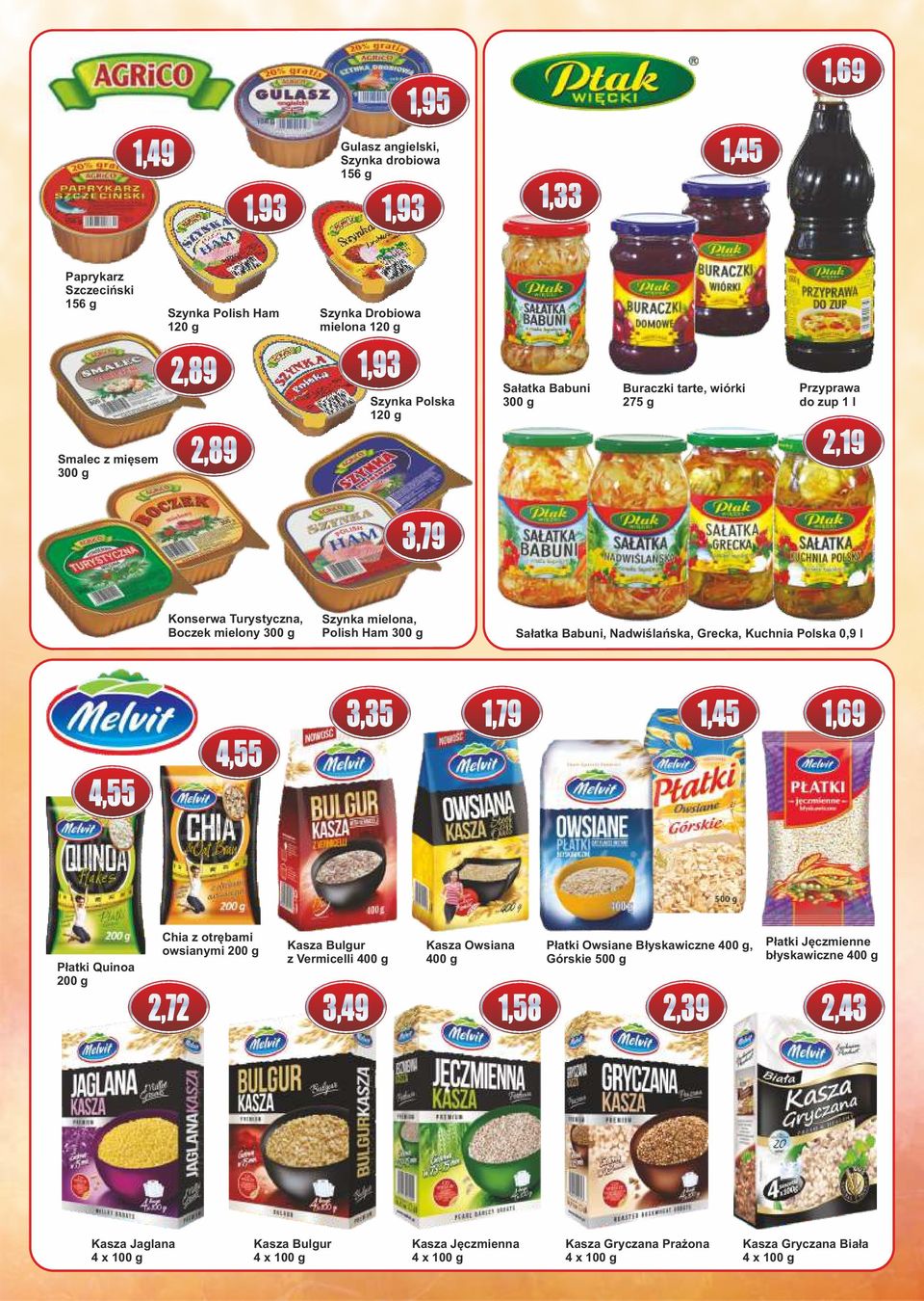 Sałatka Babuni, Nadwiślańska, Grecka, Kuchnia Polska 0,9 l 4,55 4,55 3,35 1,79 1,45 1,69 Płatki Quinoa 200 g Chia z otrębami owsianymi 200 g Kasza Bulgur z Vermicelli Kasza