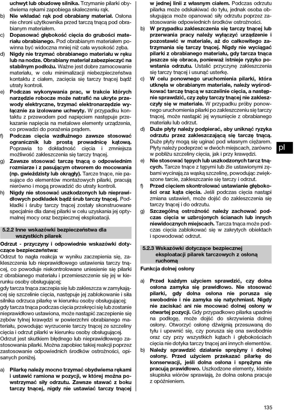Pod obrabianym materiałem powinna być widoczna mniej niż cała wysokość zęba. d) Nigdy nie trzymać obrabianego materiału w ręku lub na nodze. Obrabiany materiał zabezpieczyć na stabilnym podłożu.