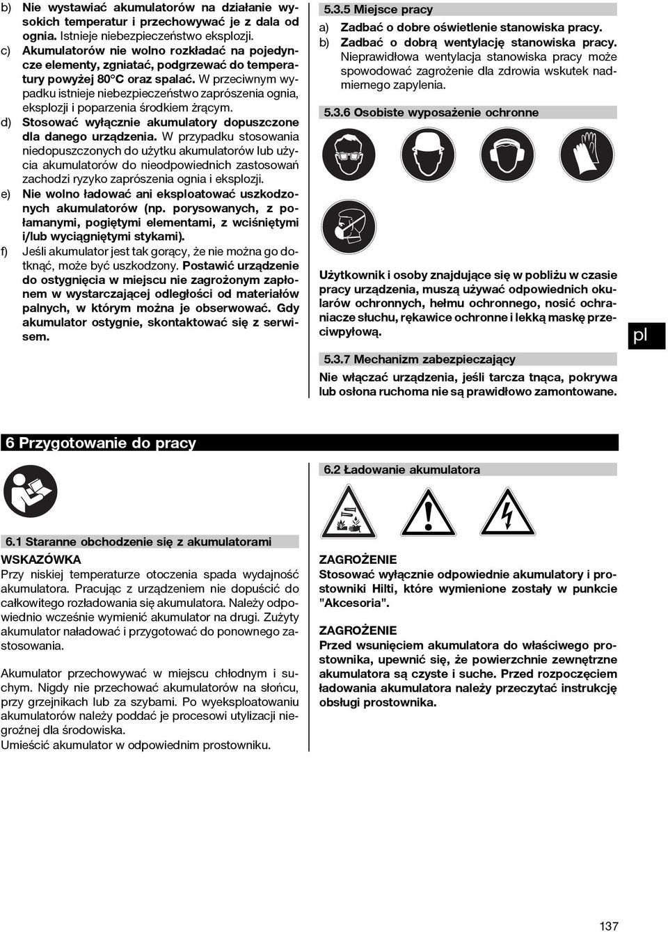 Wprzeciwnymwypadku istnieje niebezpieczeństwo zaprószenia ognia, eksozji i poparzenia środkiem żrącym. d) Stosować wyłącznie akumulatory dopuszczone dla danego urządzenia.