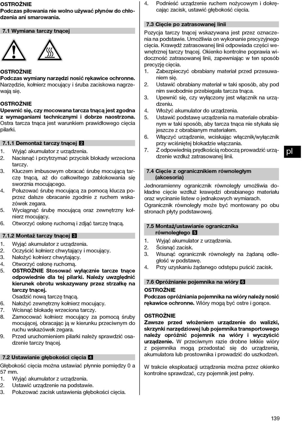 Ostra tarcza tnąca jest warunkiem prawidłowego cięcia pilarki. 7.1.1 Demontaż tarczy tnącej 2 1. Wyjąć akumulator z urządzenia. 2. Nacisnąć i przytrzymać przycisk blokady wrzeciona tarczy. 3.