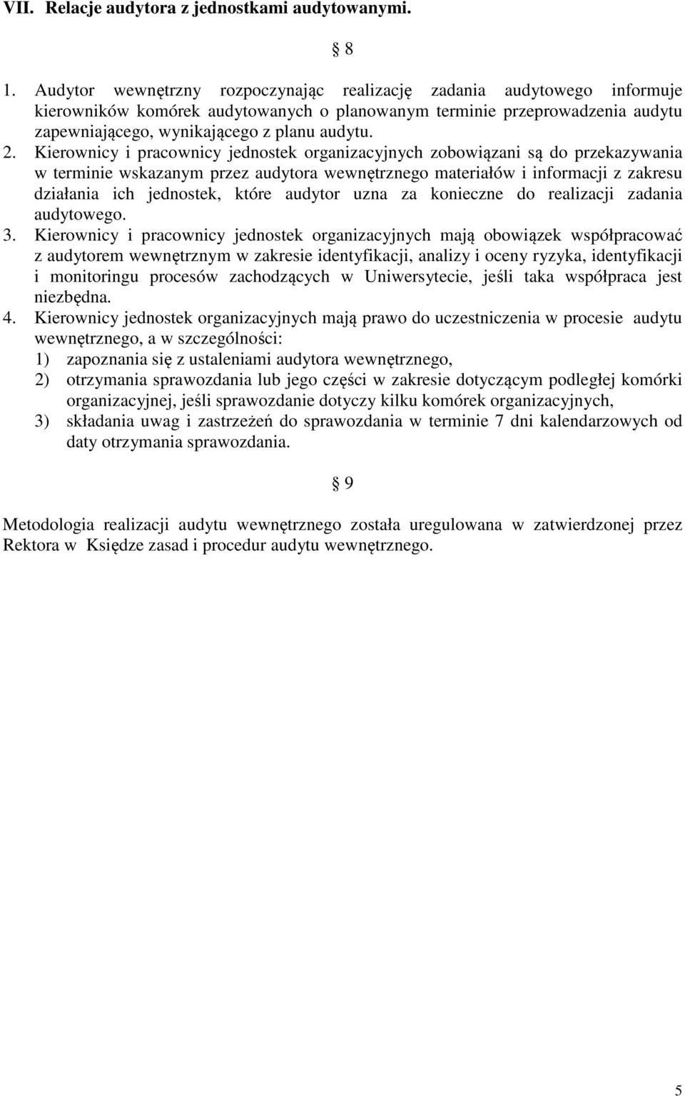 Kierownicy i pracownicy jednostek organizacyjnych zobowiązani są do przekazywania w terminie wskazanym przez audytora wewnętrznego materiałów i informacji z zakresu działania ich jednostek, które