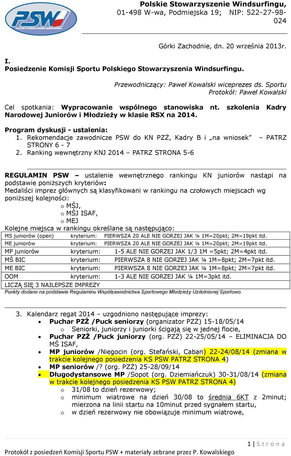 Program dyskusji - ustalenia: 1. Rekomendacje zawodnicze PSW do KN PZŻ, Kadry B i na wniosek PATRZ STRONY 6-7 2.