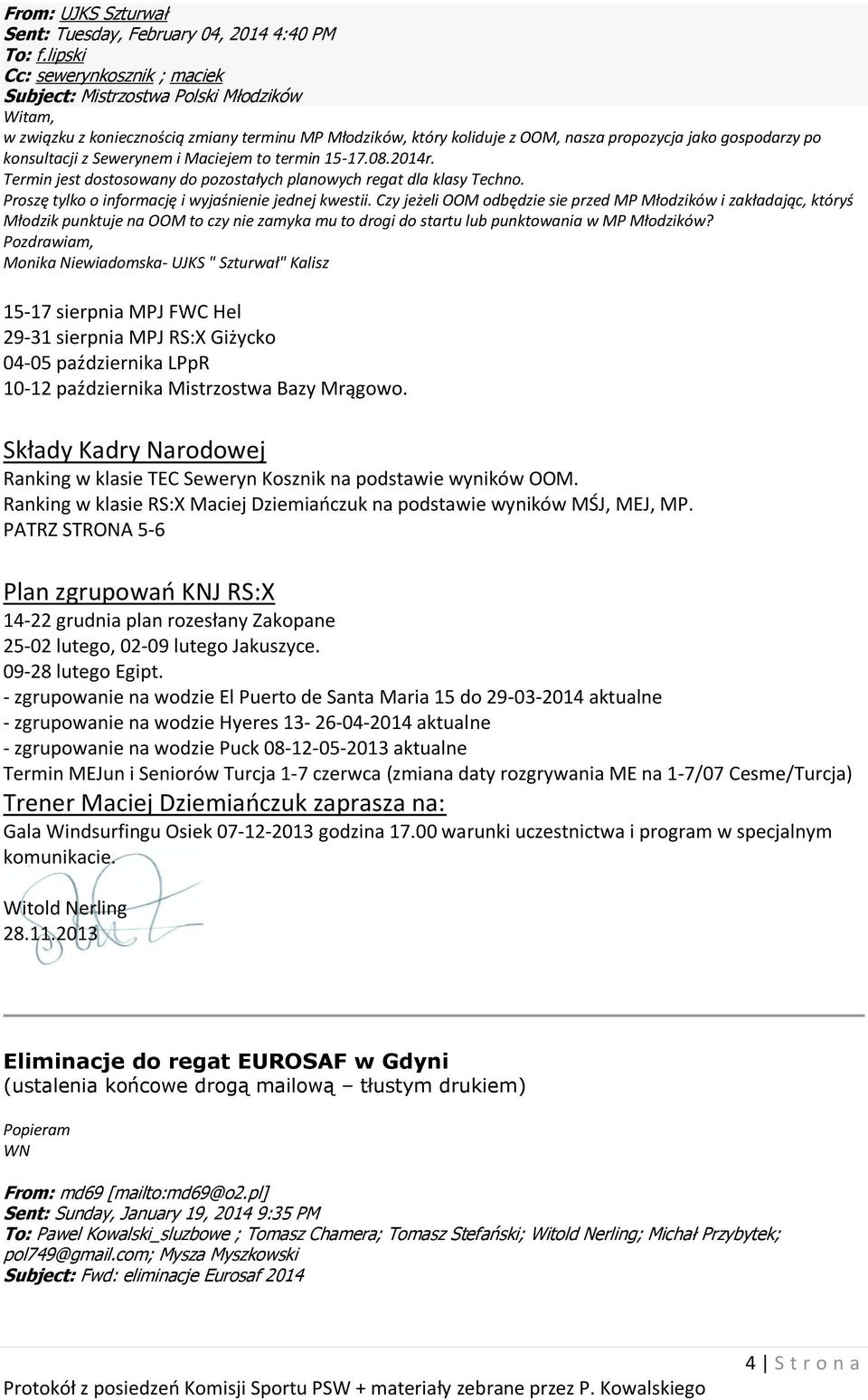 konsultacji z Sewerynem i Maciejem to termin 15-17.08.2014r. Termin jest dostosowany do pozostałych planowych regat dla klasy Techno. Proszę tylko o informację i wyjaśnienie jednej kwestii.