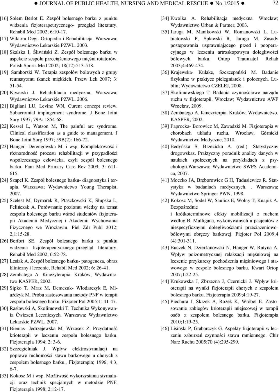 [19] Samborski W. Terapia zespołów bólowych z grupy reumatyzmu tkanek miękkich. Przew Lek 2007; 3: 51-54. [20] Kiwerski J. Rehabilitacja medyczna. Warszawa; Wydawnictwo Lekarskie PZWL, 2006.