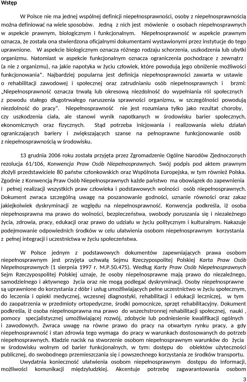 Niepełnosprawność w aspekcie prawnym oznacza, że została ona stwierdzona oficjalnymi dokumentami wystawionymi przez instytucje do tego uprawnione.