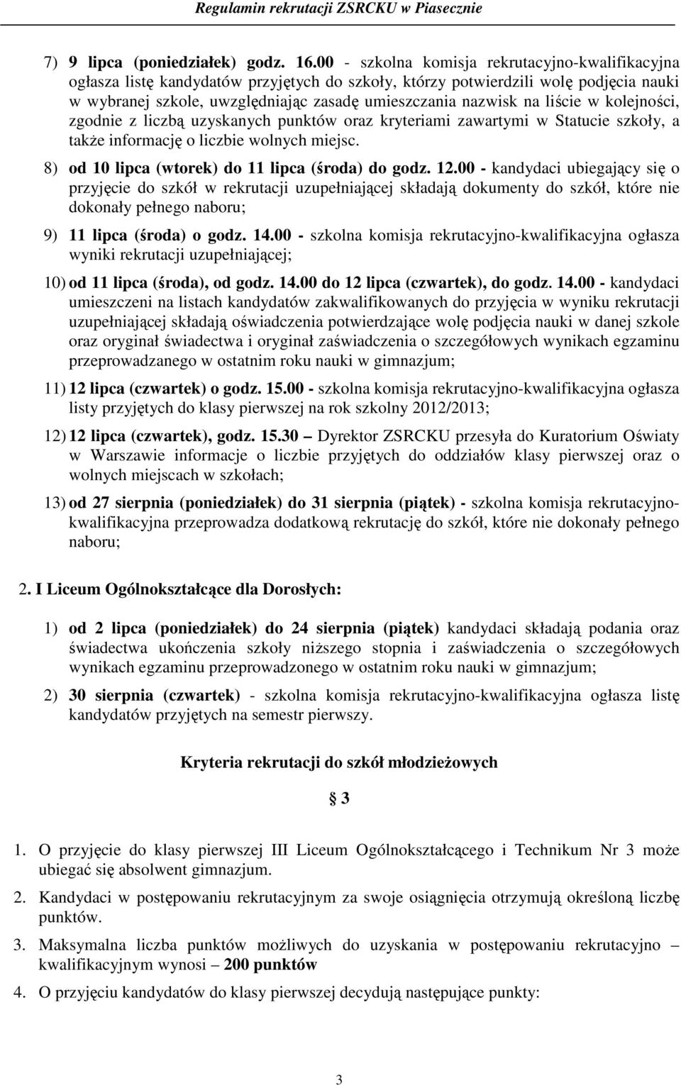 liście w kolejności, zgodnie z liczbą uzyskanych punktów oraz kryteriami zawartymi w Statucie szkoły, a także informację o liczbie wolnych miejsc. 8) od 10 lipca (wtorek) do 11 lipca (środa) do godz.